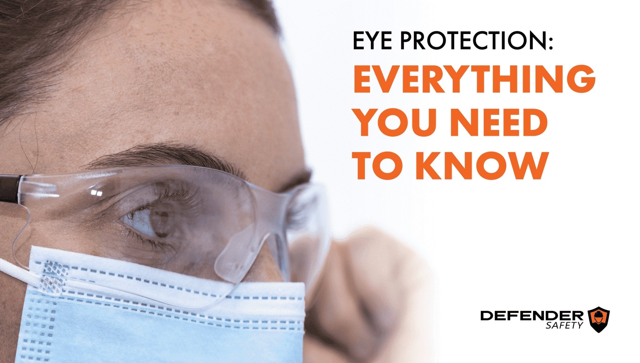Eye Protection: Everything You Need To Know - Defender Safety